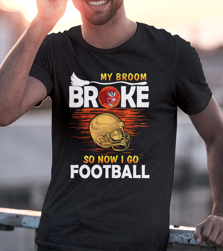 My Broom Broke So Now I Go Football Wisconsin Badgers Helmet T-Shirt