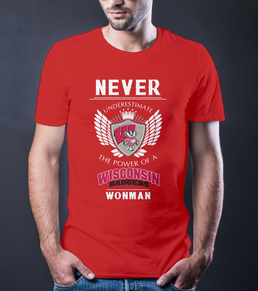 NEVER Underestimate The Power Of A Wisconsin Badgers Woman T-Shirt