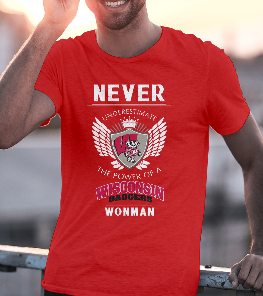 NEVER Underestimate The Power Of A Wisconsin Badgers Woman T-Shirt