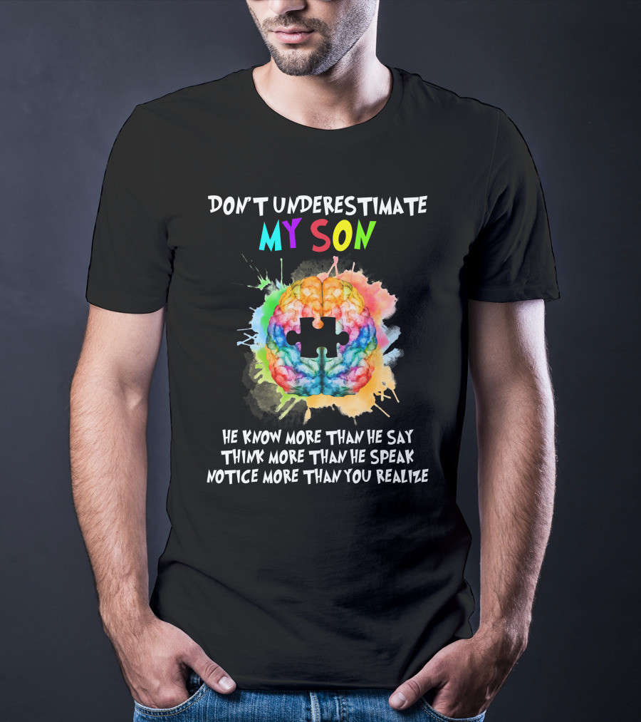 DON'T UNDERESTIMATE MY SON AUTISM HE KNOW MORE THAN HE SAY THINK MORE THAN HE SPEAK NOTICE MORE THAN YOU REALIZE T-Shirt