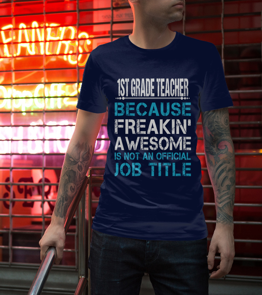 1ST GRADE TEACHER BECAUSE FREAKIN' AWESOME IS NOT AN OFFICIAL JOB TITLE T-Shirt