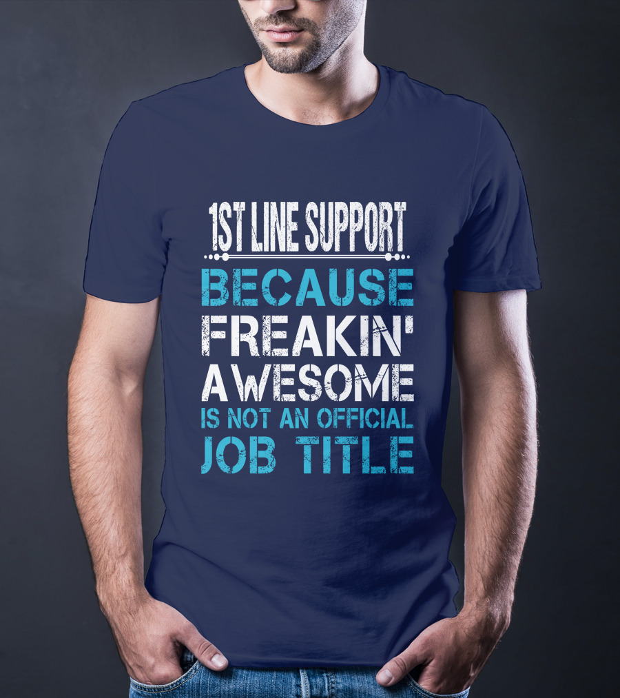 1ST LINE SUPPORT BECAUSE FREAKIN' AWESOME IS NOT AN OFFICIAL JOB TITLE T-Shirt