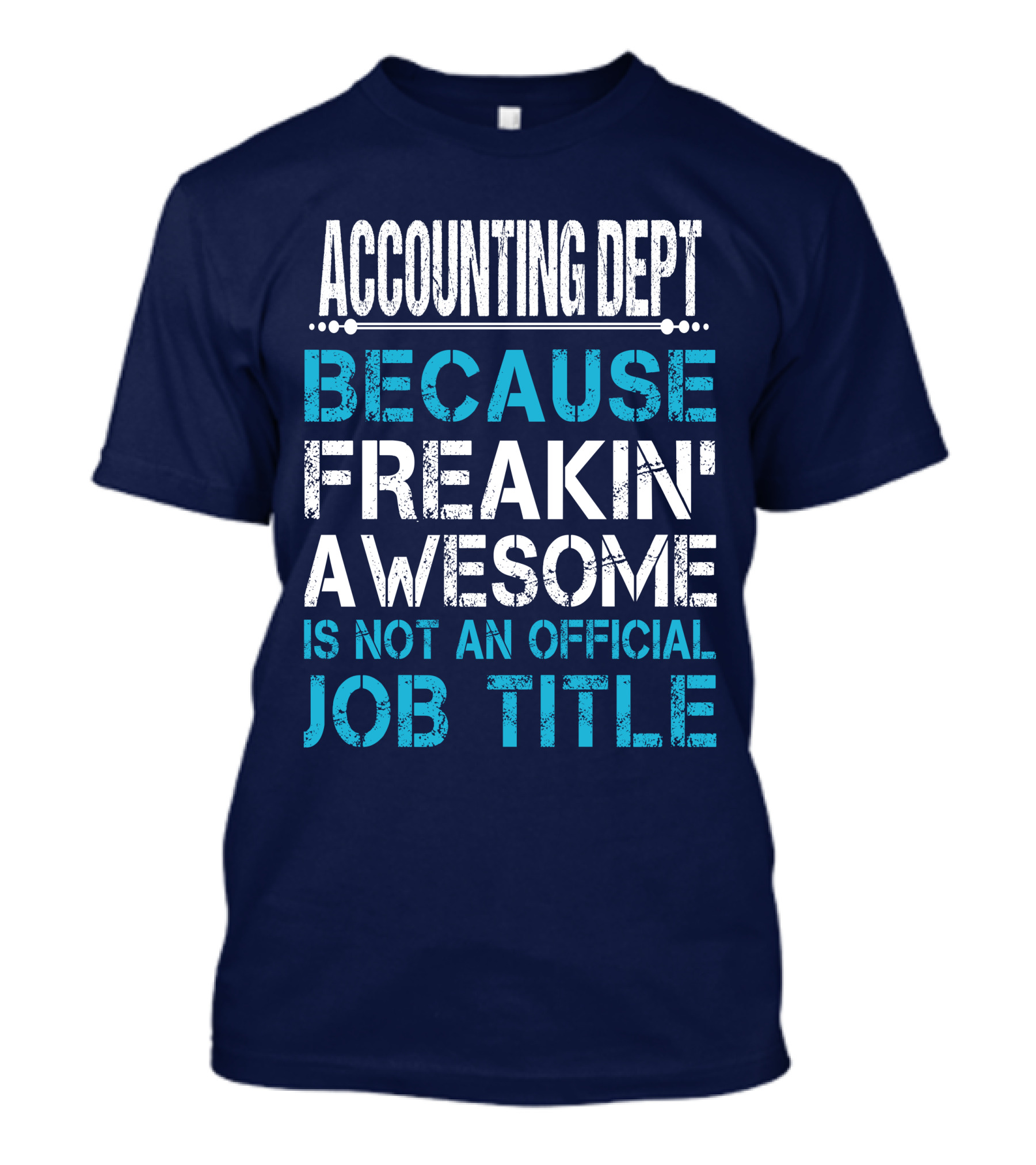 ACCOUNTING DEPT BECAUSE FREAKIN' AWESOME IS NOT AN OFFICIAL JOB TITLE T-Shirt