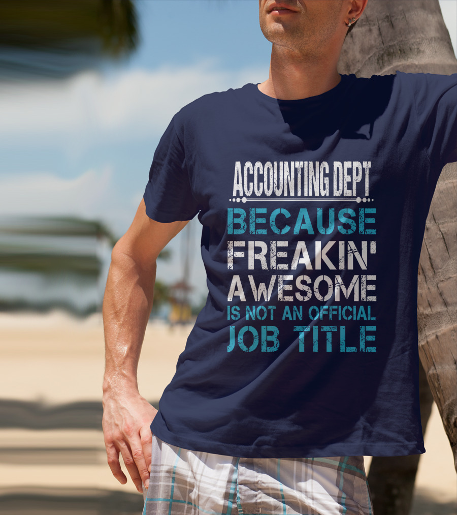 ACCOUNTING DEPT BECAUSE FREAKIN' AWESOME IS NOT AN OFFICIAL JOB TITLE T-Shirt