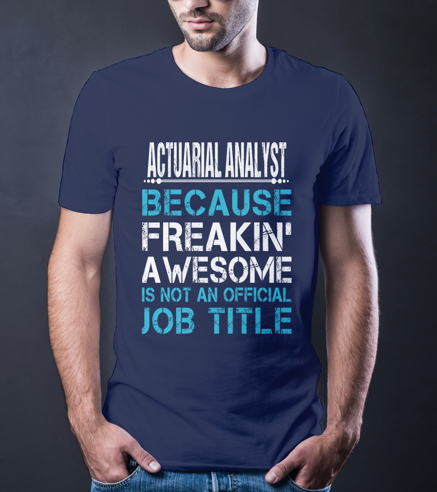 ACTUARIAL ANALYST BECAUSE FREAKIN' AWESOME IS NOT AN OFFICIAL JOB TITLE T-Shirt