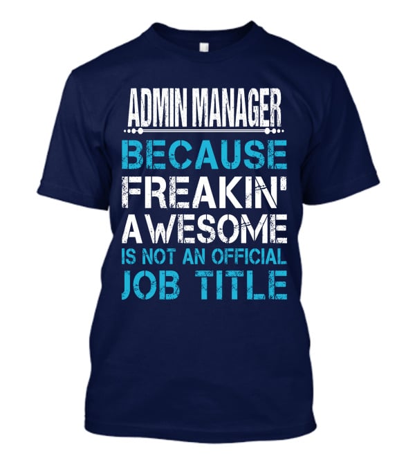 ADMIN MANAGER BECAUSE FREAKIN' AWESOME IS NOT AN OFFICIAL JOB TITLE T-Shirt