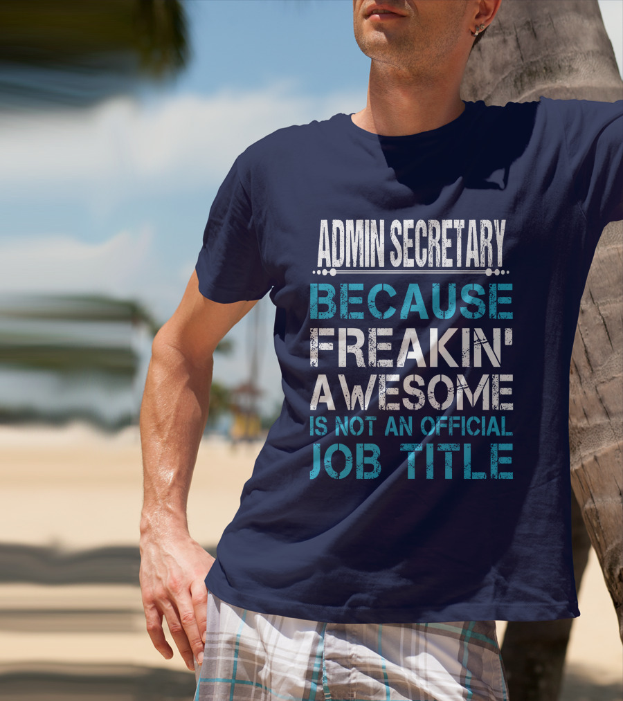 ADMIN SECRETARY BECAUSE FREAKIN' AWESOME IS NOT AN OFFICIAL JOB TITLE T-Shirt