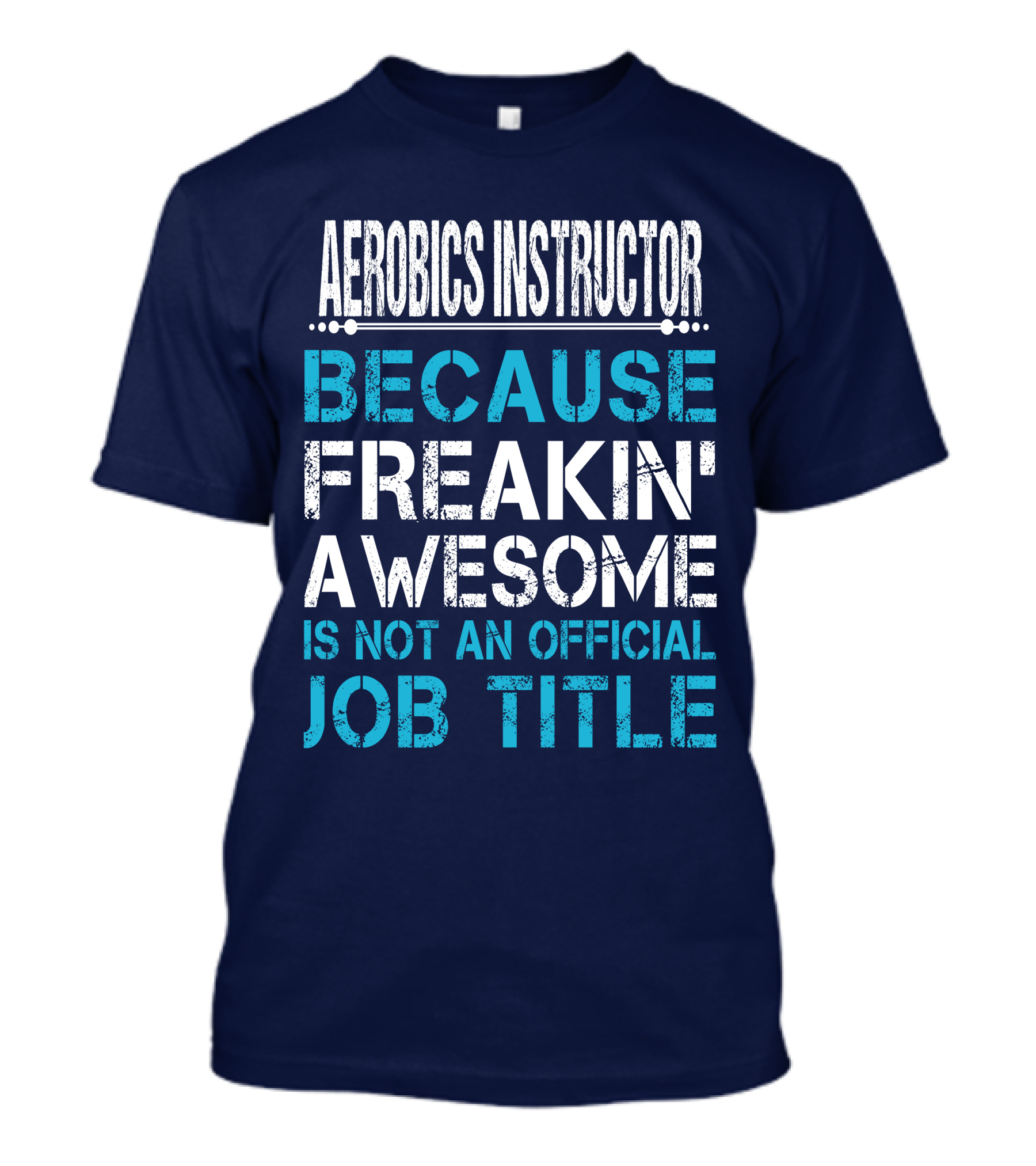 AEROBICS INSTRUCTOR BECAUSE FREAKIN' AWESOME IS NOT AN OFFICIAL JOB TITLE T-Shirt