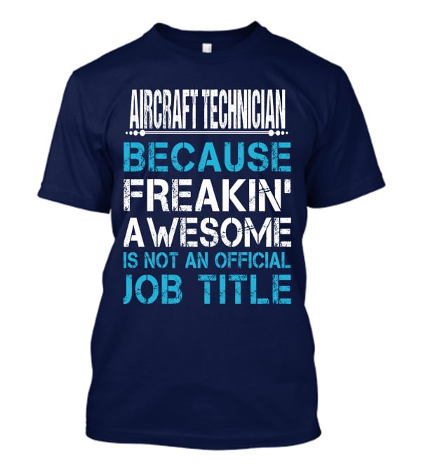 AIRCRAFT TECHNICIAN BECAUSE FREAKIN' AWESOME IS NOT AN OFFICIAL JOB TITLE T-Shirt