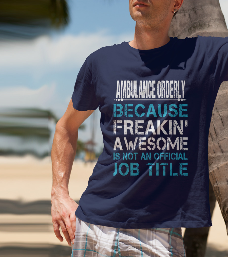 AMBULANCE ORDERLY BECAUSE FREAKIN' AWESOME IS NOT AN OFFICIAL JOB TITLE T-Shirt