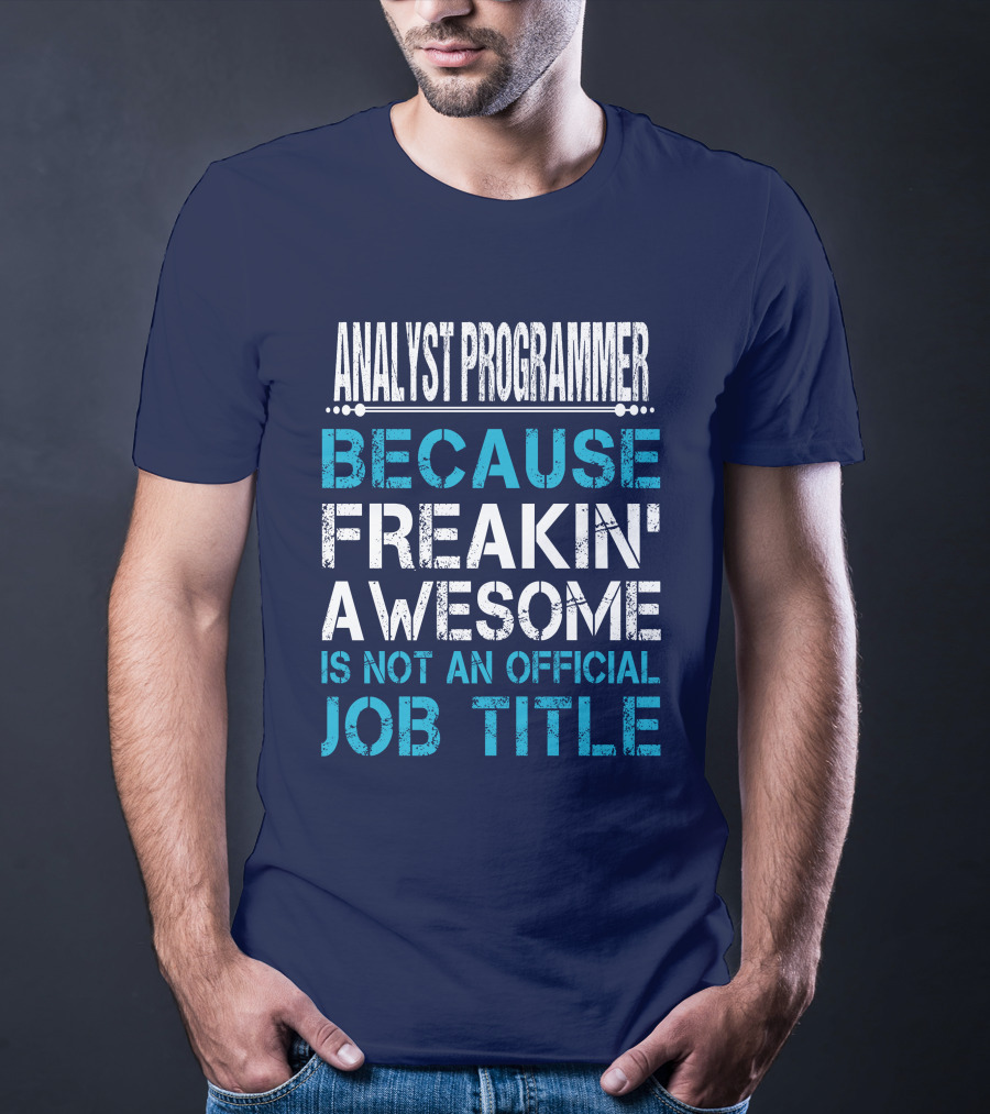 ANALYST PROGRAMMER BECAUSE FREAKIN' AWESOME IS NOT AN OFFICIAL JOB TITLE T-Shirt