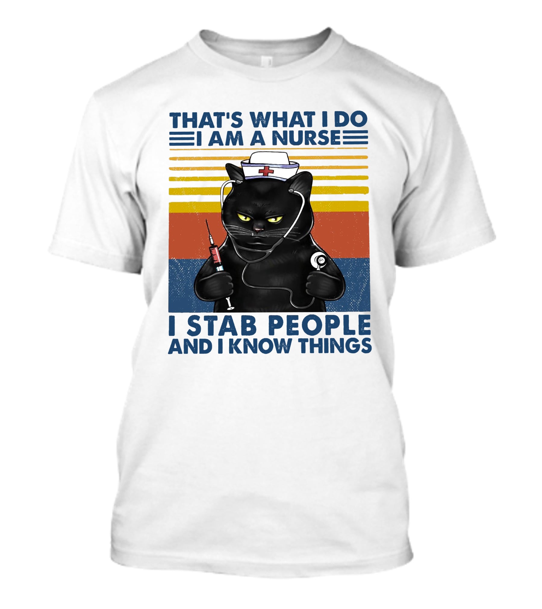 THAT'S WHAT I DO I AM A NURSE I STAB PEOPLE AND I KNOW THINGS T-Shirt