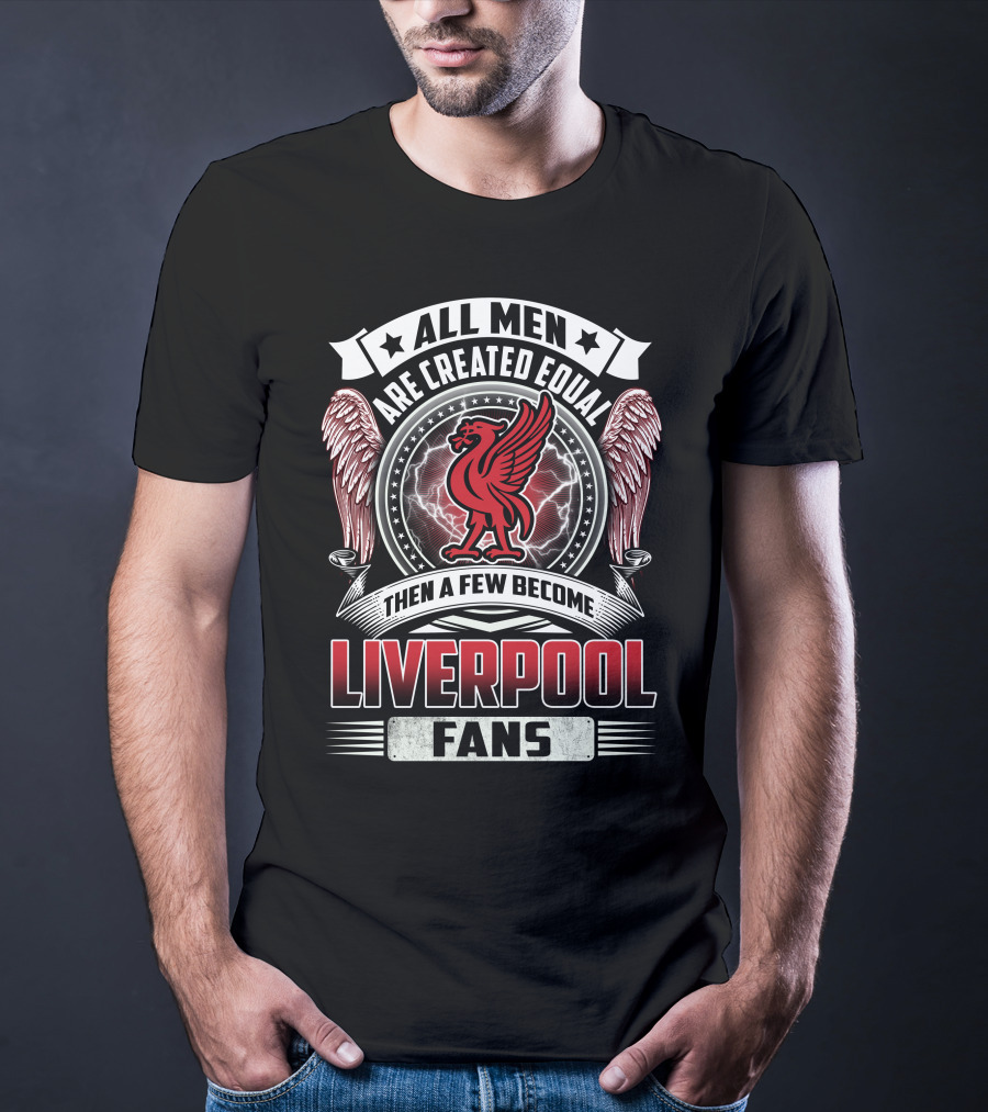 ALL MEN THEN A FEW BECOME LIVERPOOL FANS T-Shirt