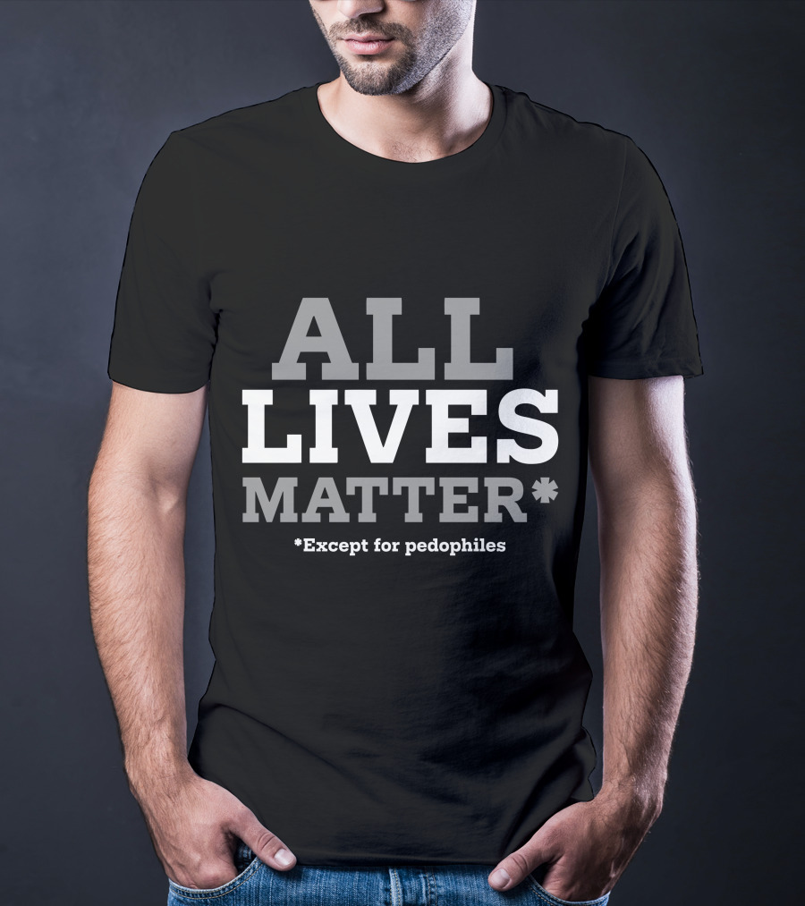 ALL LIVES MATTER Except For Pedophiles T-Shirt
