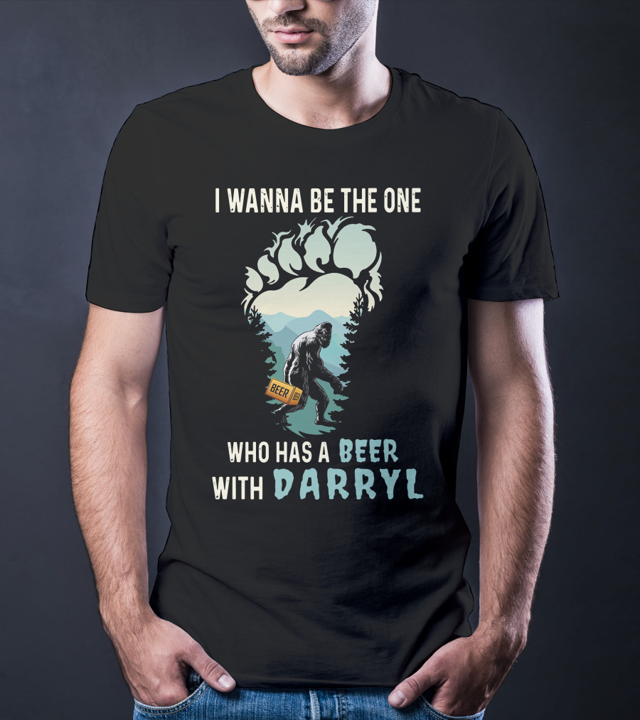 I Wanna Be The One Who Has A Beer With Darryl Bigfoot Beer T-Shirt