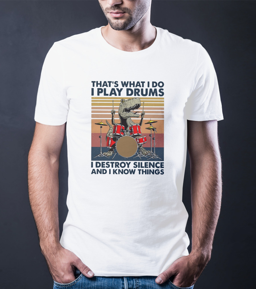 That's What I Do I Play Drums I Destroy Silence And I Know Things T-Shirt