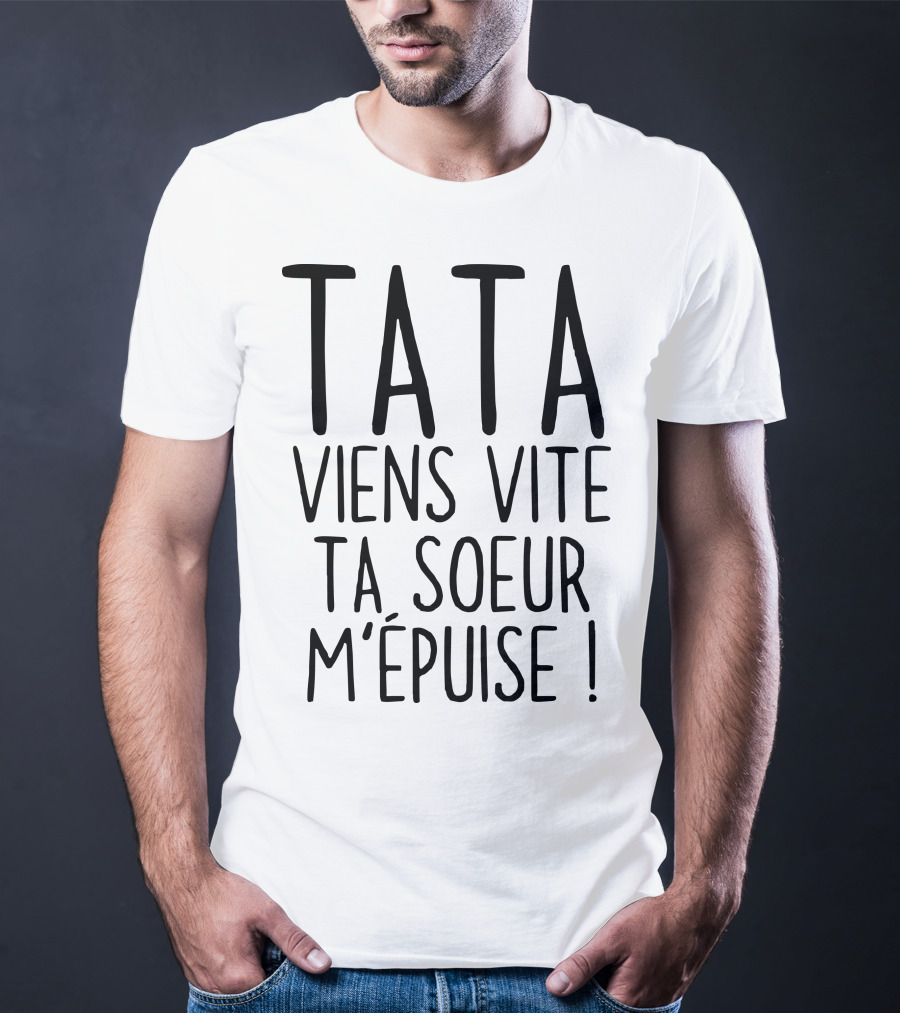 Tata Viens Vite Ta Soeur M'épuise T-Shirt