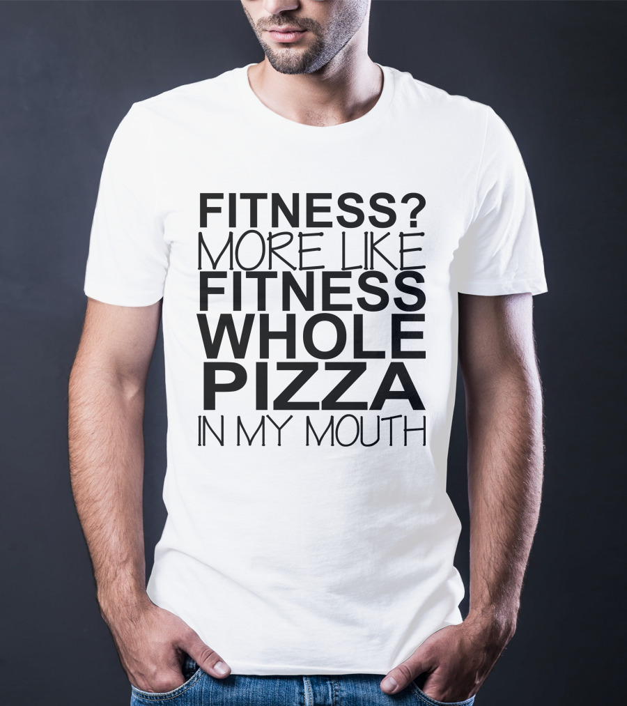 Fitness More Like Fitness Whole Pizza In My Mouth T-Shirt