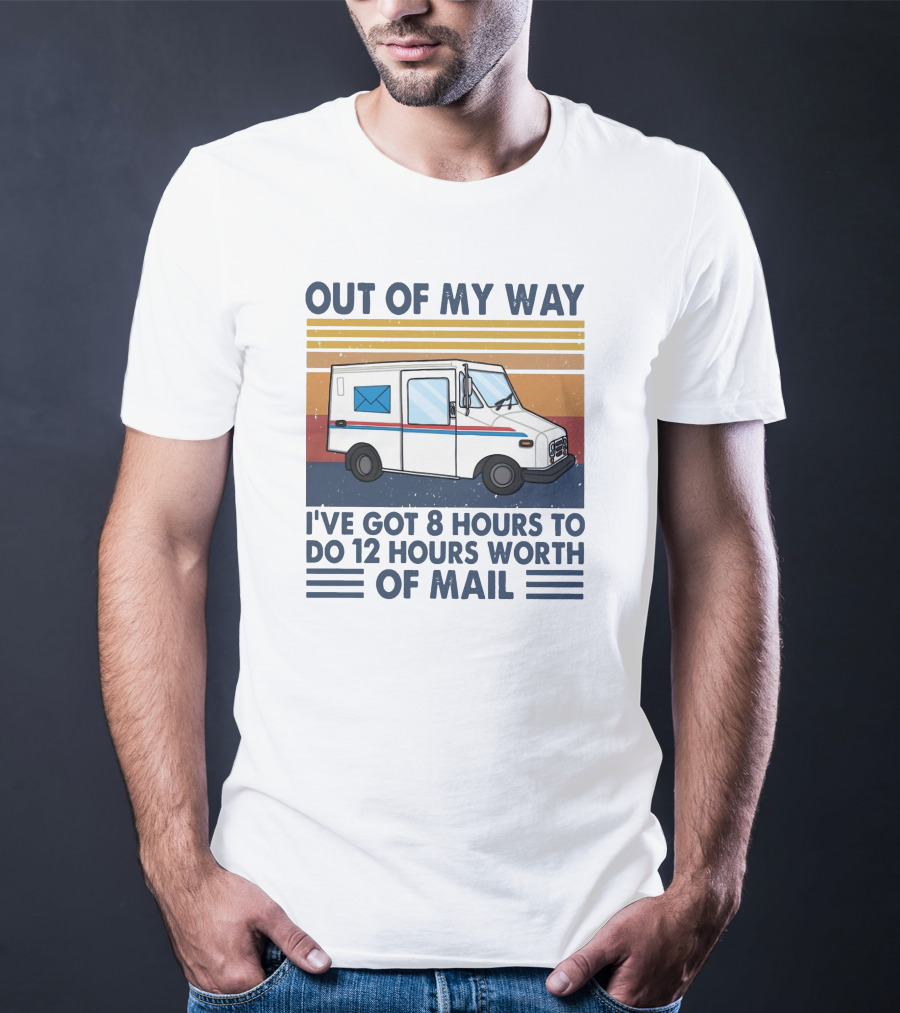Out Of My Way Got 8 Hours To Do 12 Hours Worth Of Mail Vintage Mail Truck T-Shirt