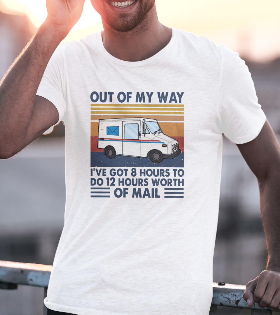 Out Of My Way Got 8 Hours To Do 12 Hours Worth Of Mail Vintage Mail Truck T-Shirt