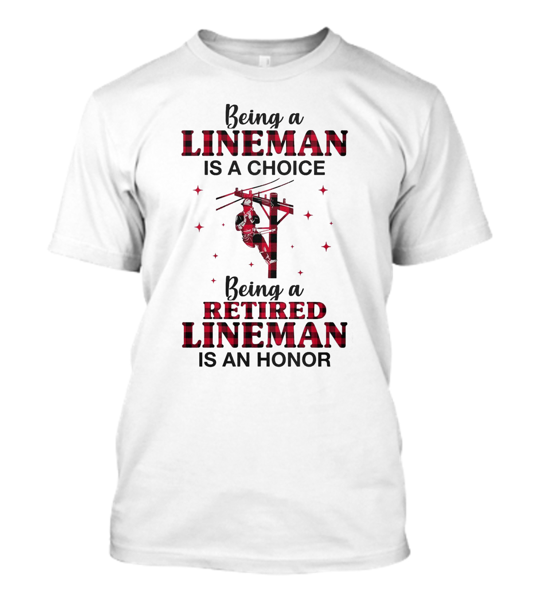 Being A Lineman Is A Choice Being A Retired Lineman Is An Honor With Lineman On Pole And Red Plaid Accents T-Shirt