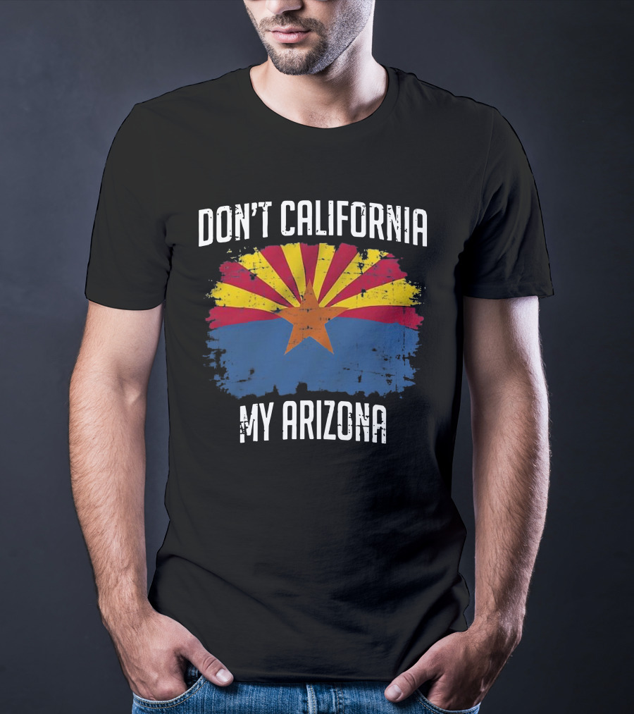 DON'T CALIFORNIA MY ARIZONA Arizona State Flag Emblem T-Shirt