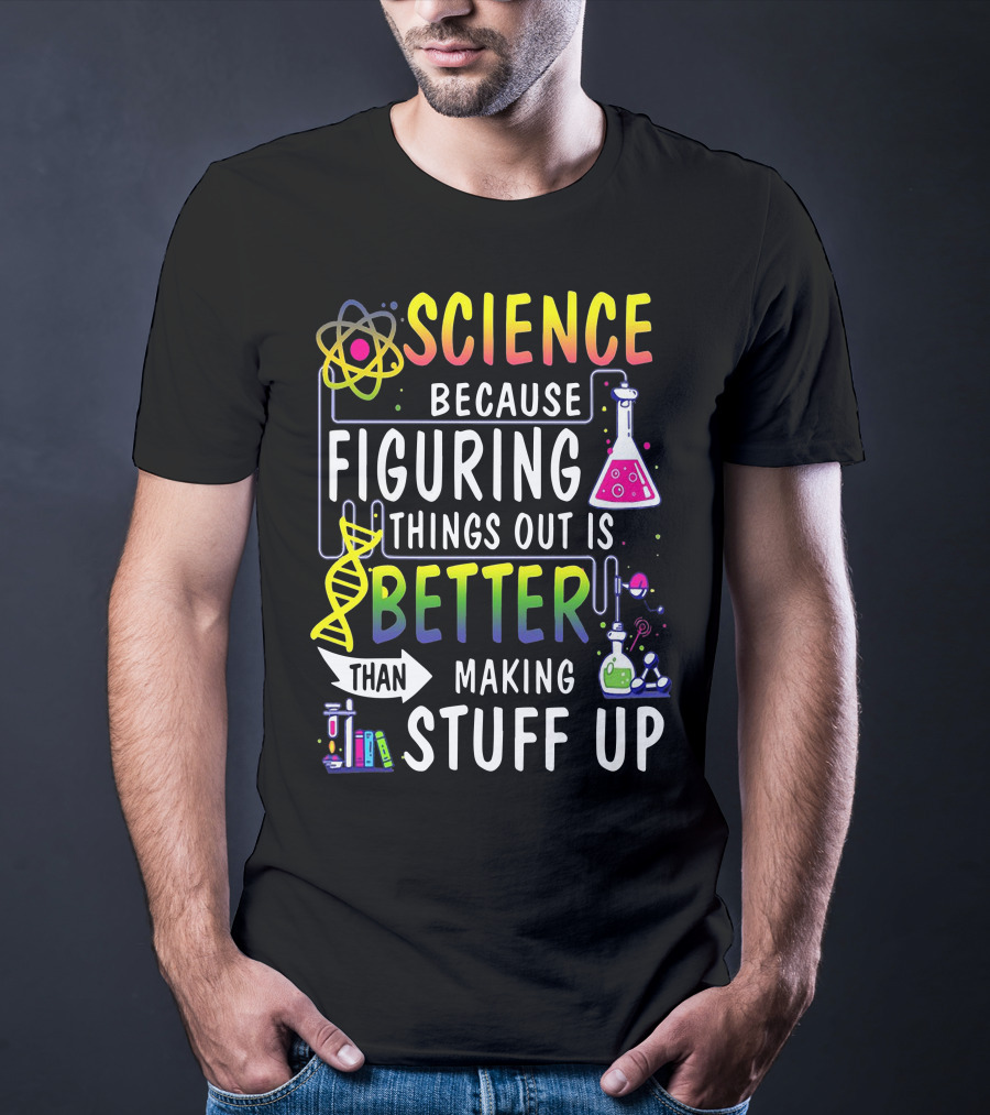 Science Because Figuring Things Out Is Better Than Making Stuff Up Atom DNA Beaker Textbooks Chemistry T-Shirt