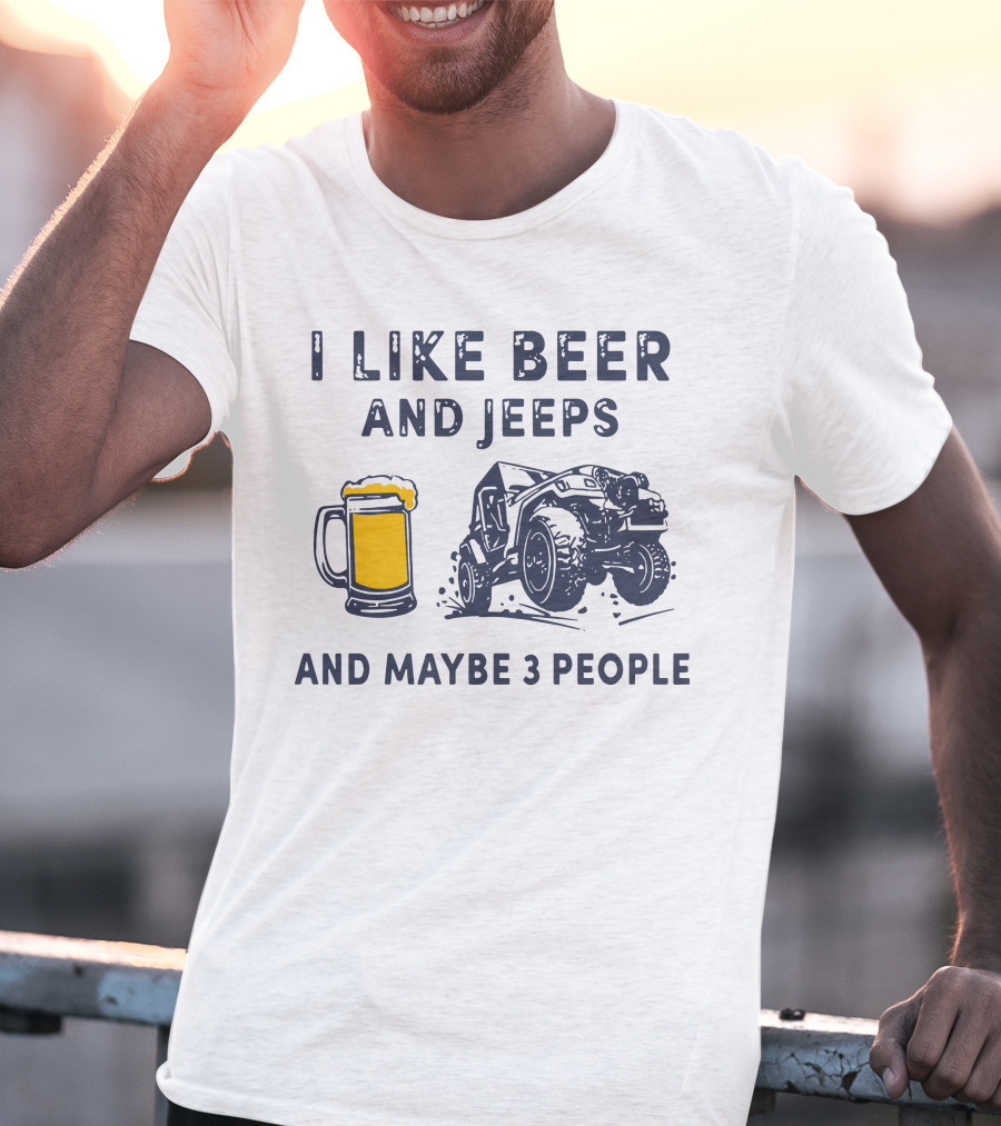 I Like Beer And Jeeps And Maybe 3 People Off-Road Adventure Fun T-Shirt