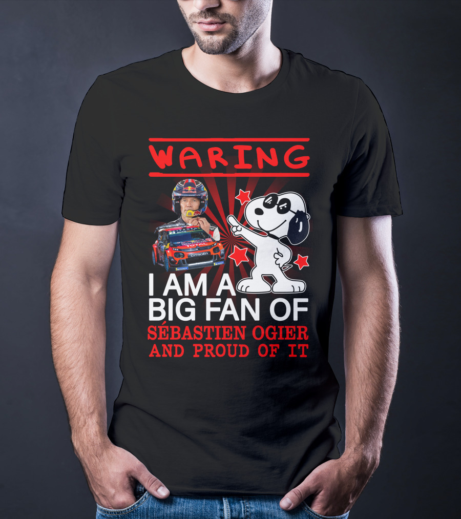 Waring I Am A Big Fan Of Sébastien Ogier And Proud Of It T-Shirt