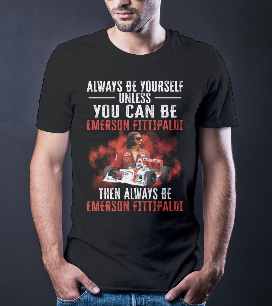 Always Be Yourself Unless You Can Be Emerson Fittipaldi Then Always Be Emerson Fittipaldi T-Shirt