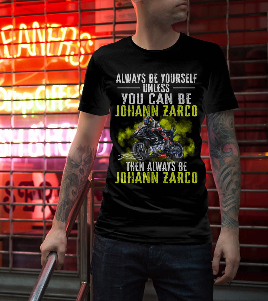 Always Be Yourself Unless You Can Be Johann Zarco Then Always Be Johann Zarco T-Shirt