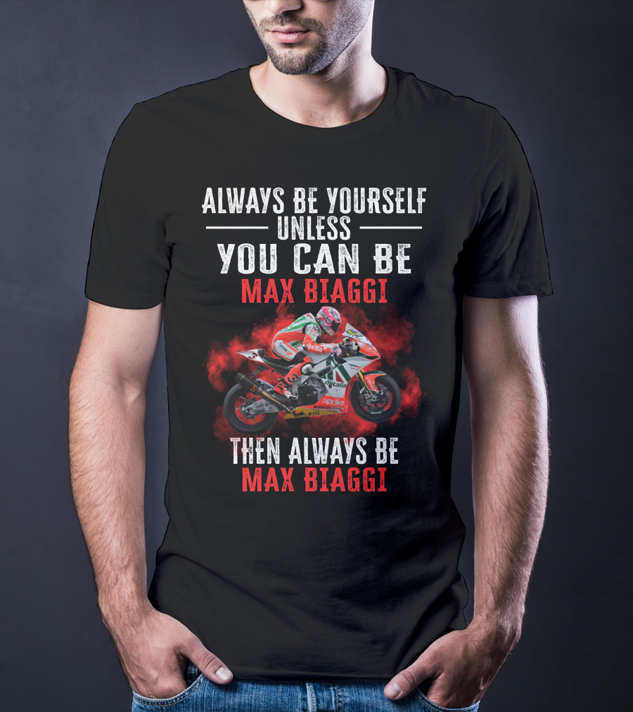 Always Be Yourself Unless You Can Be Max Biaggi Then Always Be Max Biaggi Racing Motorcycle T-Shirt
