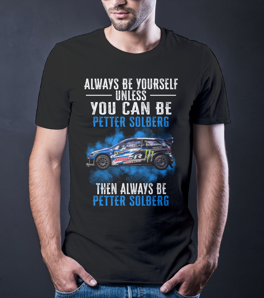 Always Be Yourself Unless You Can Be Petter Solberg Then Always Be Petter Solberg Rally Car Race Branding T-Shirt