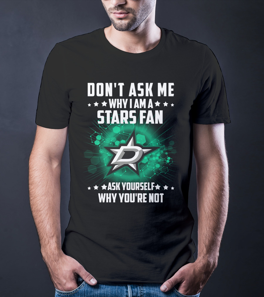 Don't Ask ME Why I Am A Dallas Stars Fan Ask Yourself Why You're Not T-Shirt