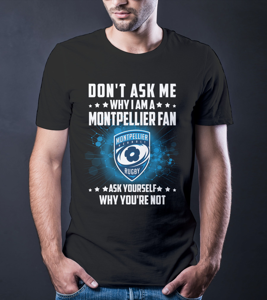 Don't Ask ME Why I Am A Montpellier Fan Rugby Montpellier Hérault Ask Yourself Why You're Not T-Shirt