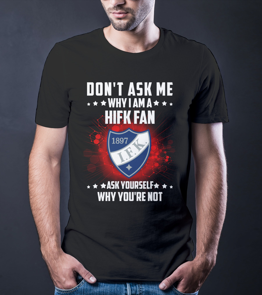 Don't Ask ME Why I Am A Hifk Fan 1897 I.f.k. Ask Yourself Why You're Not T-Shirt