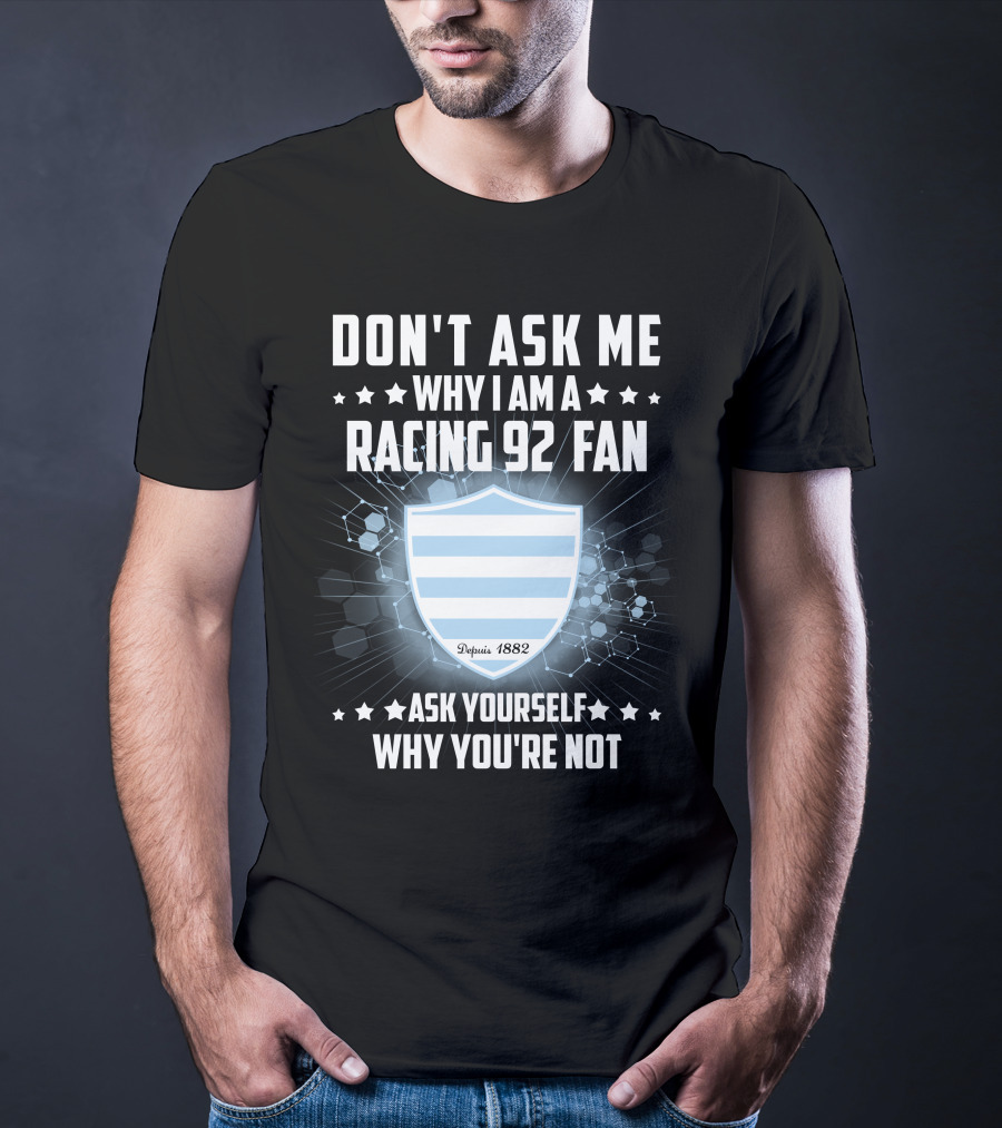 Don't Ask ME Why I Am A Racing 92 Fan Ask Yourself Why You're Not Depuis 1882 T-Shirt