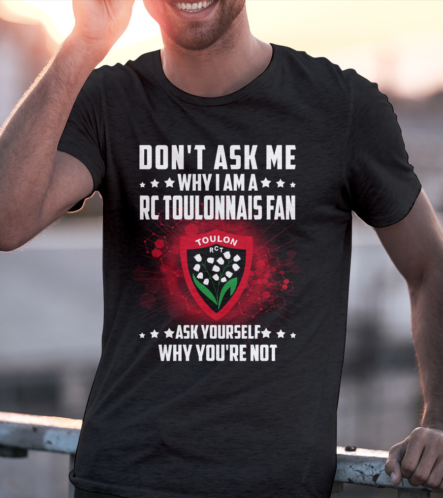 Don't Ask ME Why I Am A Rc Toulonnais Fan Ask Yourself Why You're Not Toulon Rct T-Shirt