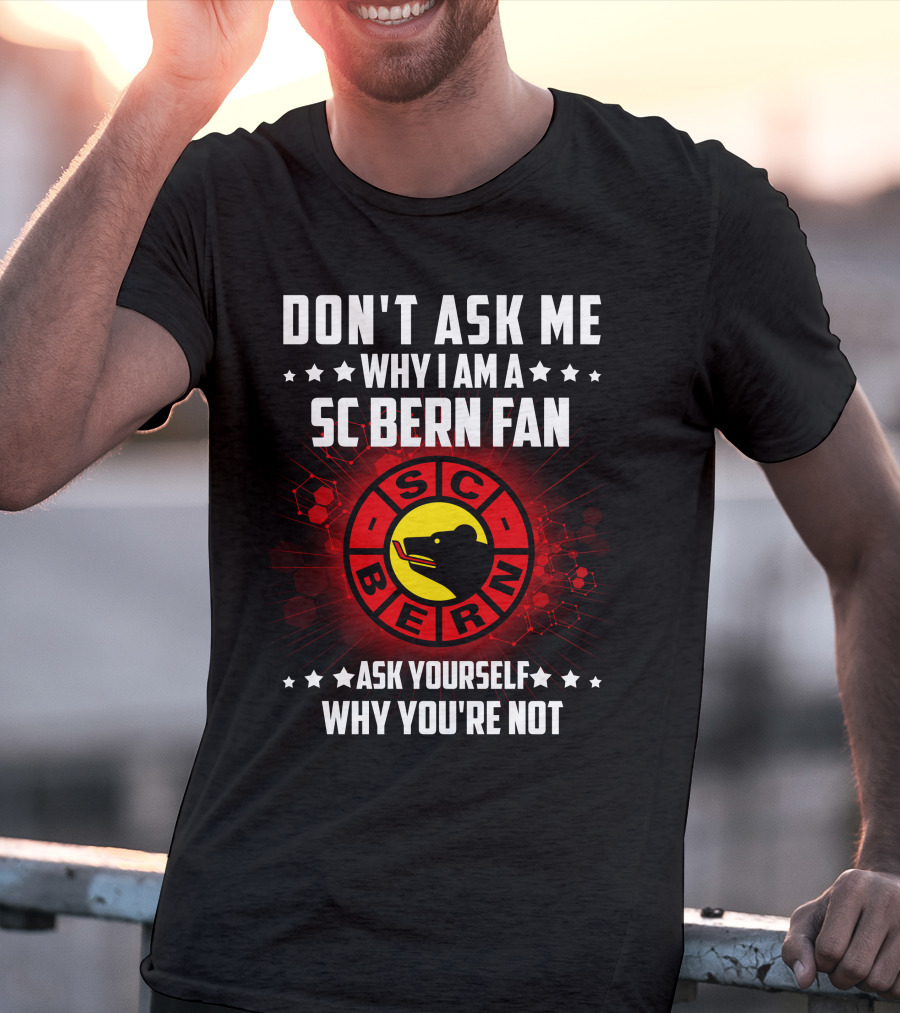 Don't Ask ME Why I Am A SC Bern Fan Ask Yourself Why You're Not T-Shirt