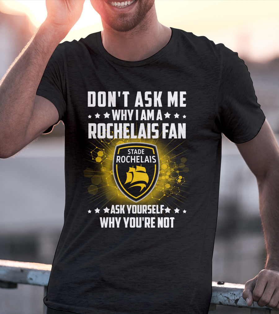 Don't Ask ME Why I Am A Rochelais Fan Stade Rochelais Ask Yourself Why You're Not T-Shirt