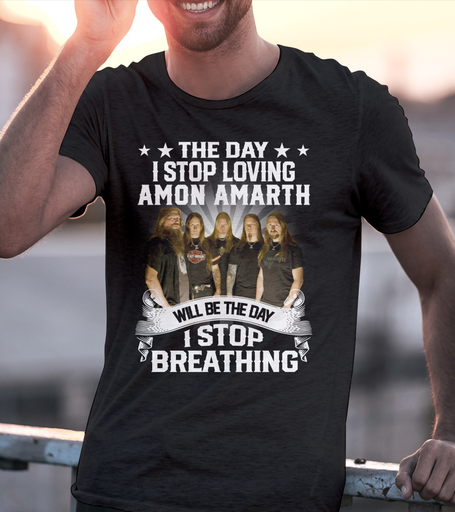 The Day I Stop Loving Amon Amarth Will Be The Day I Stop Breathing Band Members T-Shirt