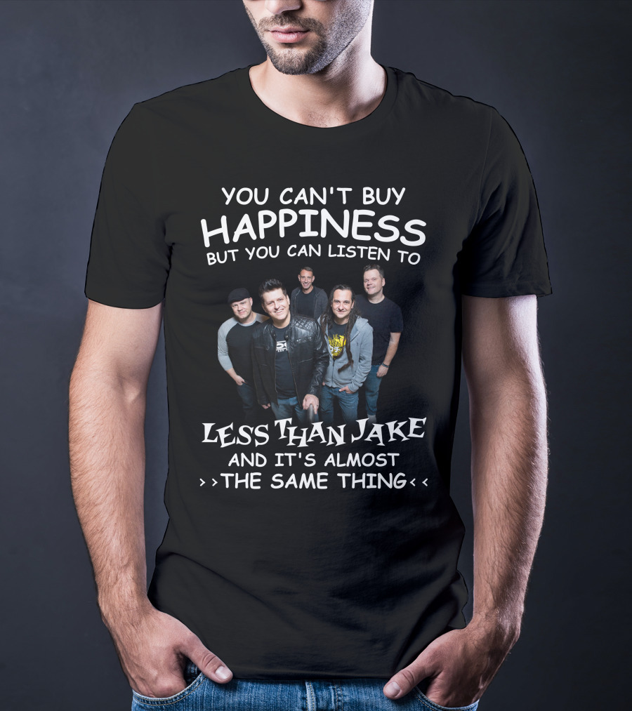 You Can't Buy Happiness But You Can Listen To Less Than Jake And It's Almost The Same Thing T-Shirt