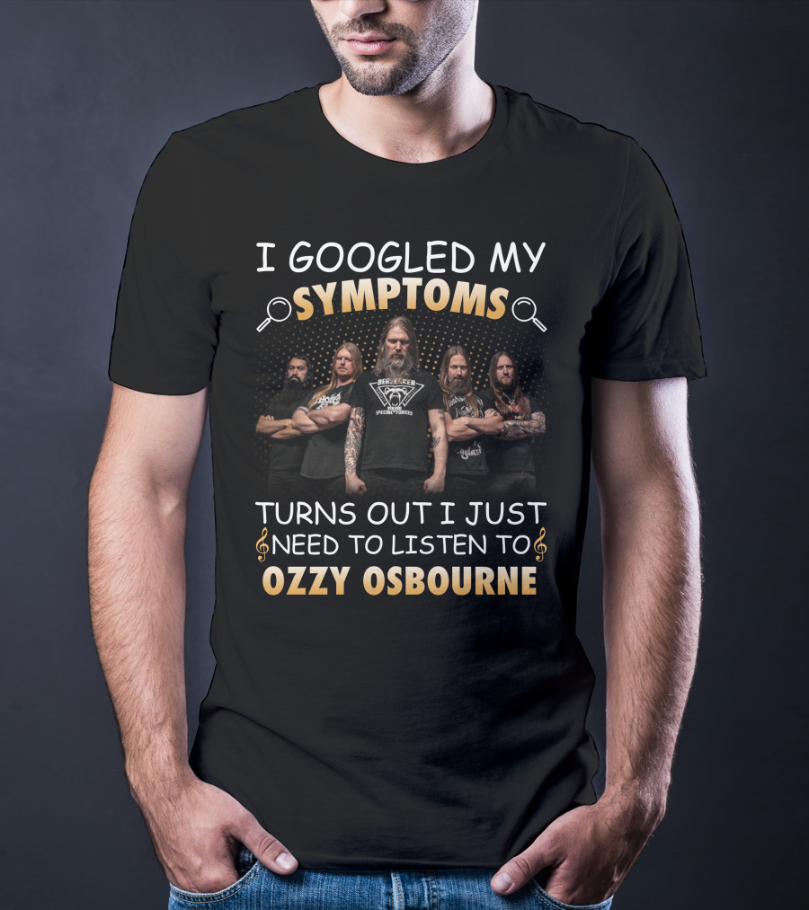 I Googled My Symptoms Turns Out I Just Need To Listen To Ozzy Osbourne T-Shirt