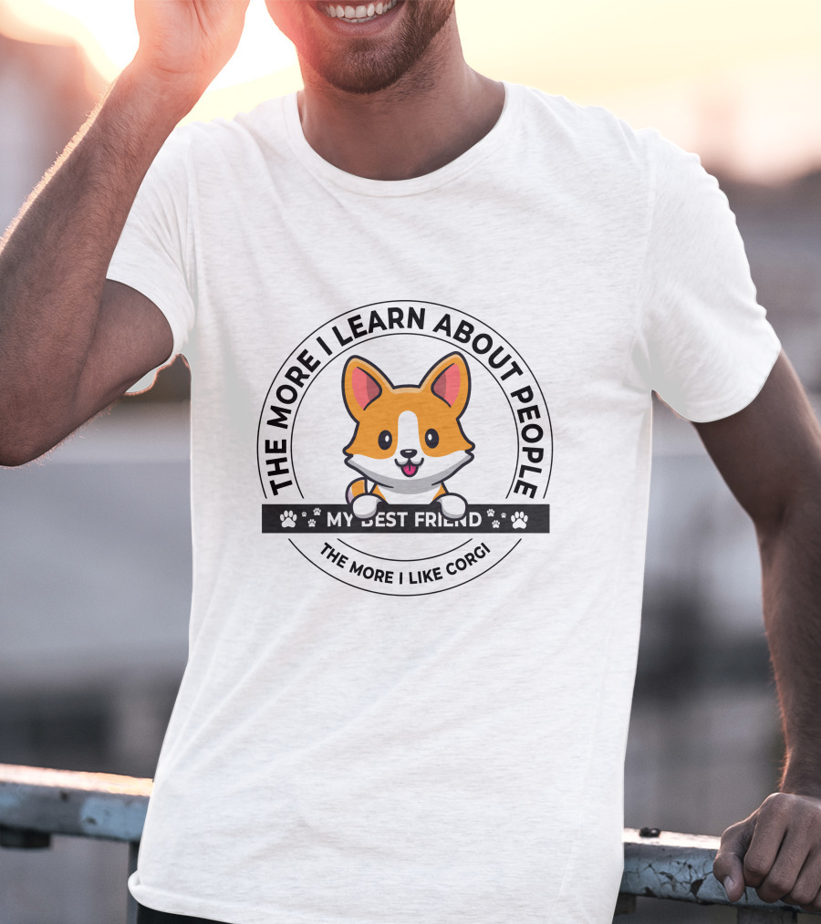 The More I Learn About People My Best Friend The More I Like Corgi T-Shirt