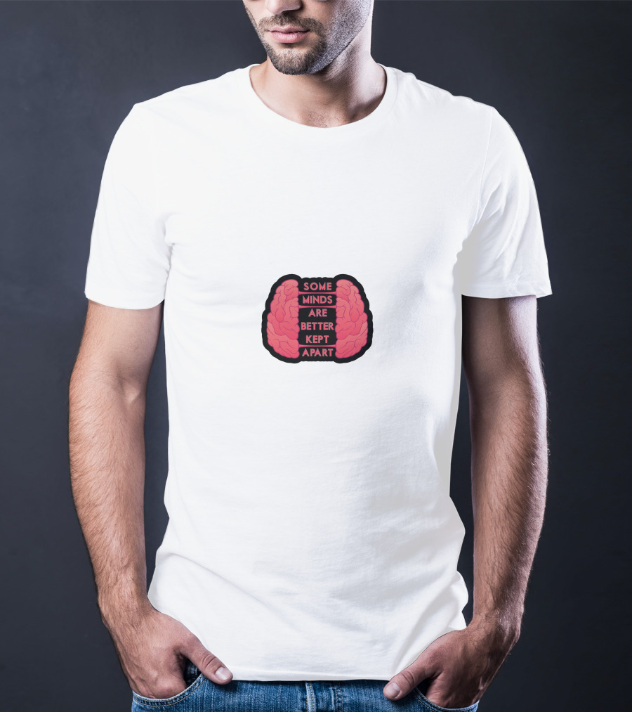 Some Minds Are Better Kept Apart Brain T-Shirt