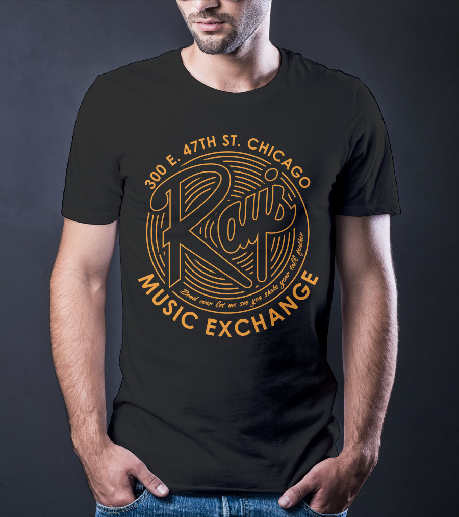 Rays Music Exchange 300 E. 47th St. Chicago Bend Over Let Me See You Shake Your Tail Feather T-Shirt