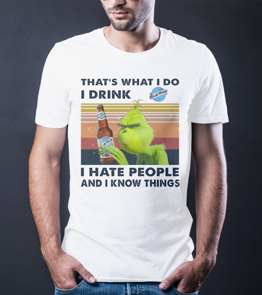 THAT'S WHAT I DO I DRINK BLUE MOON I HATE PEOPLE AND I KNOW THINGS T-Shirt