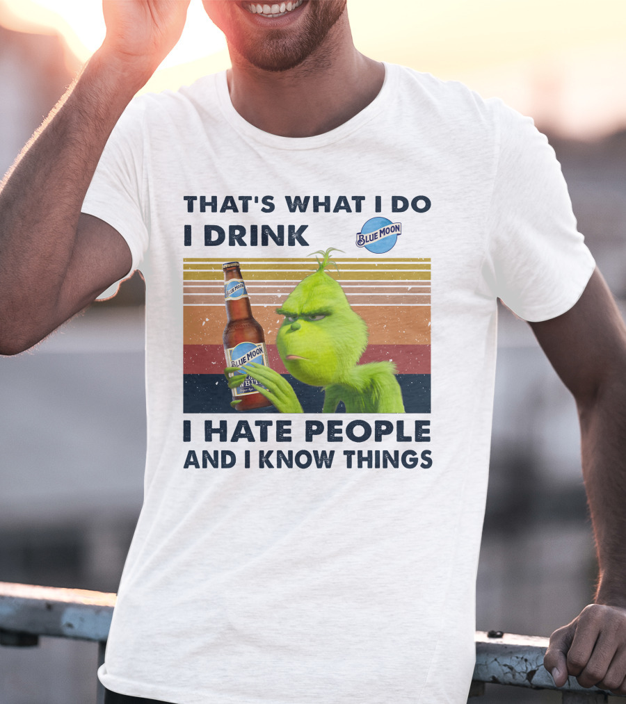 THAT'S WHAT I DO I DRINK BLUE MOON I HATE PEOPLE AND I KNOW THINGS T-Shirt