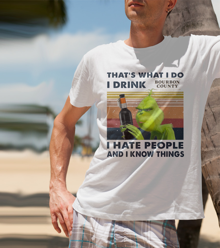 THAT'S WHAT I DO I DRINK BOURBON COUNTY I HATE PEOPLE AND I KNOW THINGS T-Shirt