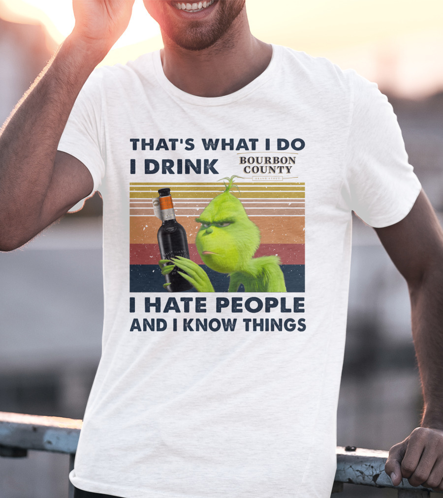 THAT'S WHAT I DO I DRINK BOURBON COUNTY I HATE PEOPLE AND I KNOW THINGS T-Shirt